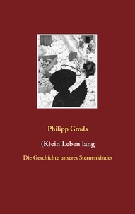 Philipp Groda - (K)ein Leben lang - Die Geschichte unseres Sternenkindes.