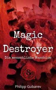 Philipp Gubarev - Magic Destroyer - Die menschliche Maschine.