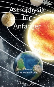 Philipp Jäger - Astrophysik für Anfänger - Das Universum in seiner vollen Pracht (Basisversion).