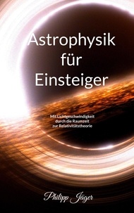 Philipp Jäger - Astrophysik für Einsteiger (Farbversion) - Mit Lichtgeschwindigkeit durch die Raumzeit zur Relativitätstheorie.