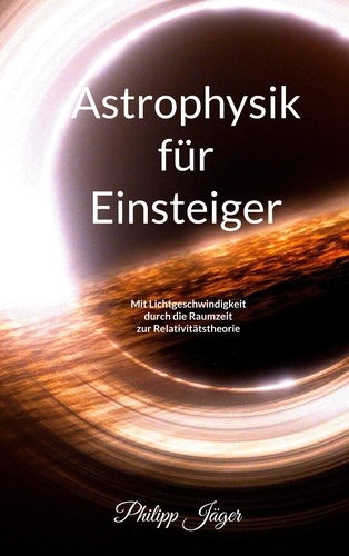 Astrophysik für Einsteiger (Farbversion). Mit Lichtgeschwindigkeit durch die Raumzeit zur Relativitätstheorie