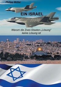 Philipp Müller - Ein Israel - Warum die Zwei-Staaten-"Lösung" keine Lösung ist.