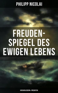 Freuden-Spiegel des ewigen Lebens (Kirchenliedern &amp; Predigten)