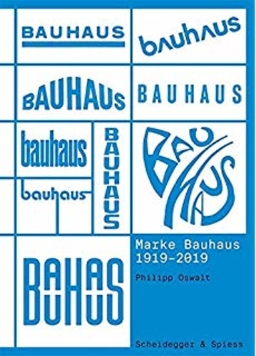 Philipp Oswalt - Marke Bauhaus - 1919-2019.
