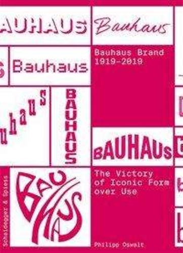 Philipp Oswalt - The Bauhaus brand - 1919-2019, The victory of iconic form over use.