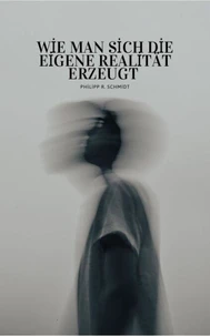 Wie man sich die eigene Realität erzeugt