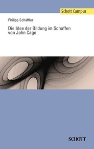 Philipp Schäffler - Schott Campus  : Die Idee der Bildung im Schaffen von John Cage.