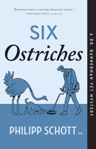 Philipp Schott - Six Ostriches - A Dr. Bannerman Vet Mystery.