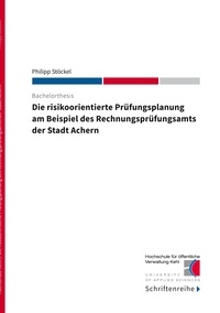 Philipp Stöckel et Hochschule für öffentliche Ver Kehl - Die risikoorientierte Prüfungsplanung am Beispiel des Rechnungsprüfungsamts der Stadt Achern.