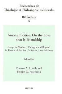 Philipp W. Rosemann et Thomas A. F. Kelly - Amor amicitiae: On the Love that is Friendship - Essays in Medieval Thought and Beyond in Honor of the Rev. Profesor James McEvoy.