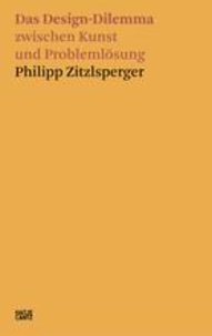 Philipp Zitzlsperger - Das Design-Dilemma zwischen Kunst und Problemlösung.