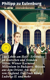 Das Leben am Hofe - Erlebnisse an deutschen und fremden Höfen: Wiener Karneval, Millenium in Budapest, Skizzen aus dem Orient, Am Hofe von England, Das Ende König Ludwigs II. und mehr