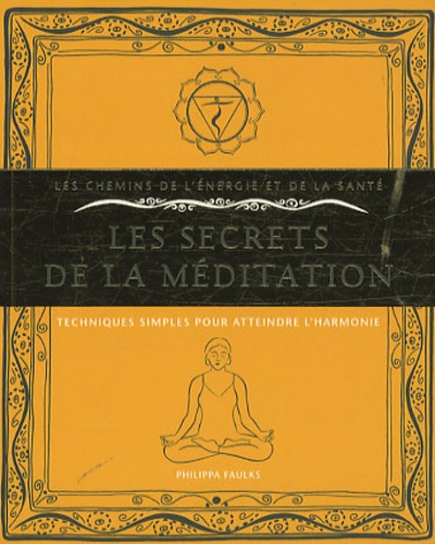 Philippa Faulks - Les secrets de la méditation - Techniques simples pour atteindre l'harmonie.