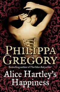 Philippa Gregory - Alice Hartley‘s Happiness.