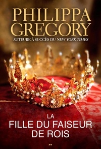 Philippa Gregory - La fille du faiseur de rois - Un roman de série La guerre des Deux-Roses.