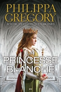 Philippa Gregory - La princesse blanche - Un roman de série La guerre des Deux-Roses.