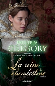 Philippa Gregory - La reine clandestine.