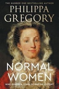 Philippa Gregory - Normal Women - Nine Hundred Years of Making History.