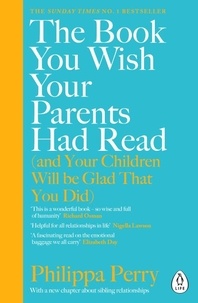 Philippa Perry - The Book You Wish Your Parents Had Read (and Your Children Will Be Glad That You Did) - THE #1 SUNDAY TIMES BESTSELLER.