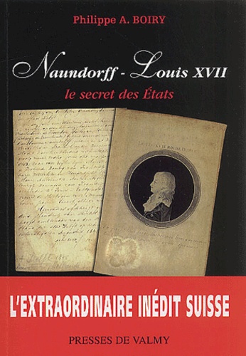 Philippe-A Boiry - Naundorff - Louis XVII. - Le secret des Etats.