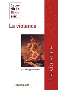 Philippe Abadie - Ce que la Bible dit sur... la violence.