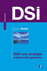 Philippe Abadie - DSI : bâtir une stratégie relationnelle gagnante.