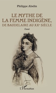 Téléchargement gratuit de livres électroniques numériques Le Mythe de la femme indigène  - De Baudelaire au XXe siècle (Litterature Francaise) par Philippe Abelin