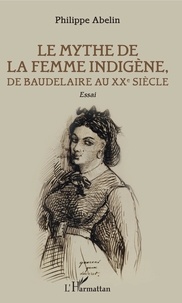 Télécharger google ebooks mobile Le Mythe de la femme indigène  - De Baudelaire au XXe siècle par Philippe Abelin RTF in French