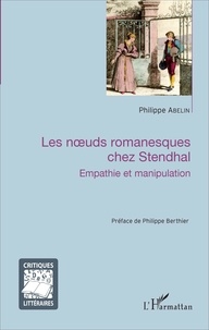 Philippe Abelin - Les noeuds romanesques chez Stendhal - Empathie et manipulation.