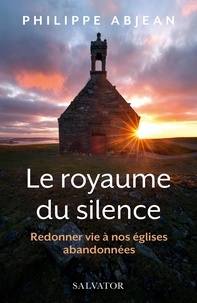 Philippe Abjean - Le royaume du silence - Redonner vie à nos églises abandonnées.