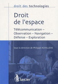 Philippe Achilleas - Droit de l'espace - Télécommunication, observation, navigation, défense, exploration.