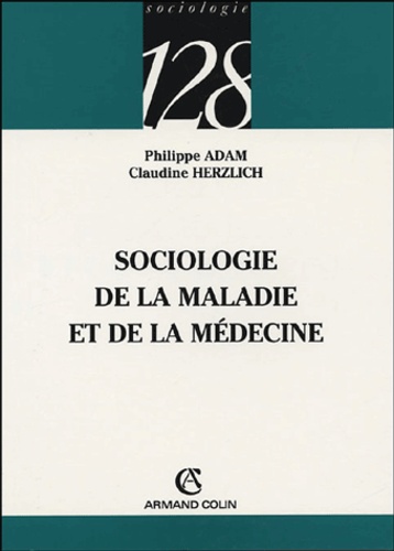 Philippe Adam et Claudine Herzlich - Sociologie de la maladie et de la médecine.