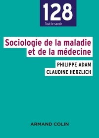 Philippe Adam et Claudine Herzlich - Sociologie de la maladie et de la médecine.