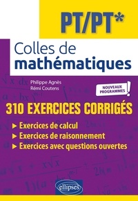 Philippe Agnès et Rémi Coutens - Colles de Mathématiques PT/PT* - Nouveaux Programmes ! - 310 exercices corrigés.