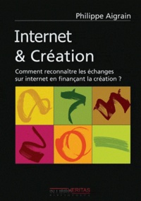 Philippe Aigrain - Internet & Création - Comment reconnaître les échanges sur internet en finançant la création ?.