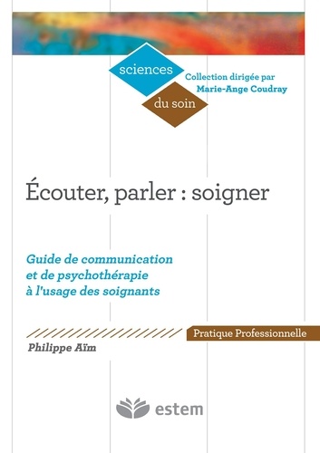 Philippe Aïm - Ecouter, parler : soigner - Guide de communication et de psychothérapie à l'usage des soignants.