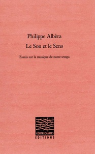 Philippe Albèra - Le son et le sens - Essais sur la musique de notre temps.