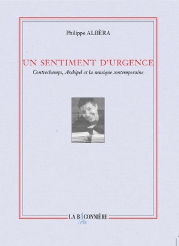 Philippe Albèra - Un sentiment d'urgence - Contrechamps, archipel et la musique contemporaine.