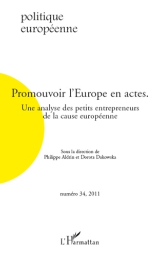 Philippe Aldrin et Dorota Dakowska - Politique européenne N° 34, 2011 : Promouvoir l'Europe en actes - Une analyse des petits entrepreneurs de la cause européenne.