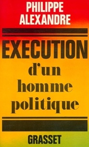Philippe Alexandre - Exécution d'un homme politique.