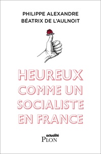 Philippe Alexandre et Béatrix de L'Aulnoit - Heureux comme un socialiste en France.