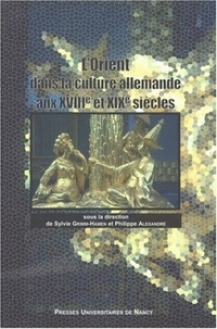 Philippe Alexandre - L'orient dans la culture allemande aux 18 ème et 19 ème siècles - Edition bilingue français-allemand.