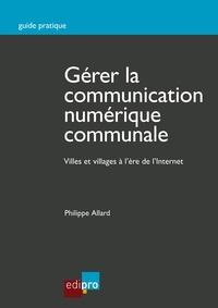 Philippe Allard - Gérer la communication numérique communale - Villes et villages à l'ère de l'internet.