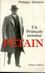 Philippe Alméras - Un Français nommé Pétain.