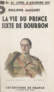 Philippe Amiguet et Hubert Lyautey - La vie du prince Sixte de Bourbon.