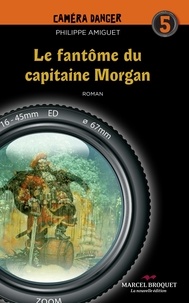 Philippe Amiguet - Le fantôme du capitaine Morgan - Caméra Danger Tome 5.