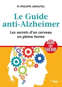 Philippe Amouyel - Le guide anti-alzheimer - Les secrets d'un cerveau en pleine forme.