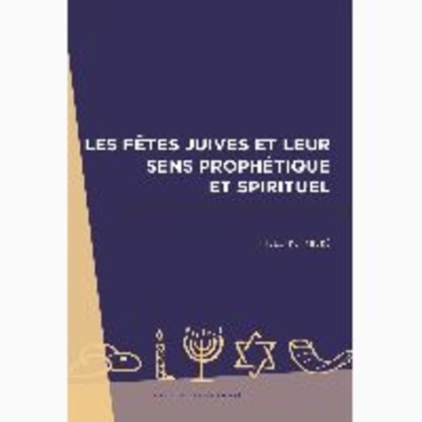 Philippe André - Les fêtes juives et leur sens prophétique et spirituel.