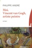 Philippe André - Moi, Vincent van Gogh, artiste peintre.