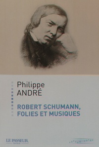 Philippe André - Robert Schumann, folies et musiques.